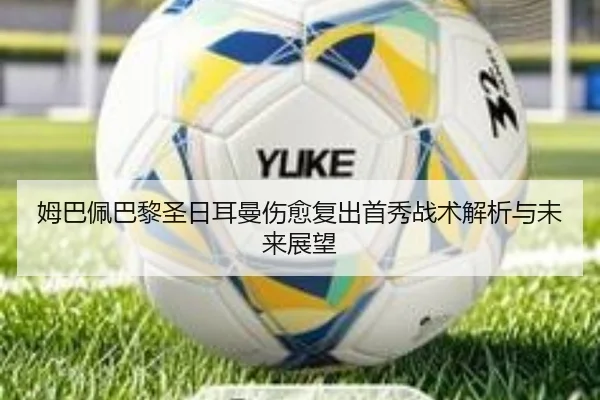 姆巴佩巴黎圣日耳曼伤愈复出首秀战术解析与未来展望 - BANDAO